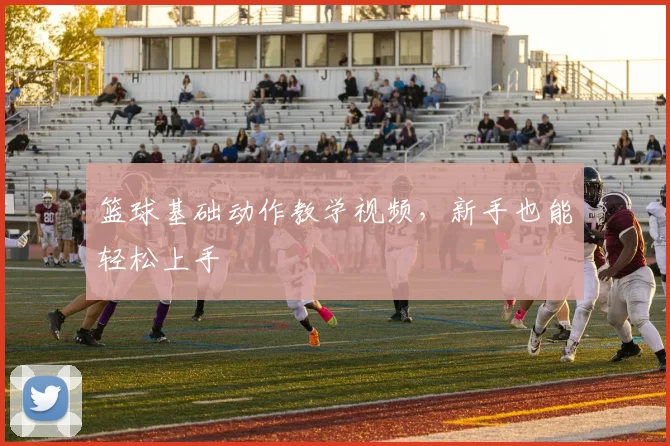 篮球基础动作教学视频，新手也能轻松上手